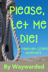 Please, Let Me Die! A Reluctant LITRPG Adventure