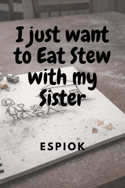 I just want to Eat Stew with my Sister