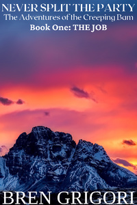 NEVER SPLIT THE PARTY: The Adventures of The Creeping Bam (BOOK ONE: The Job)