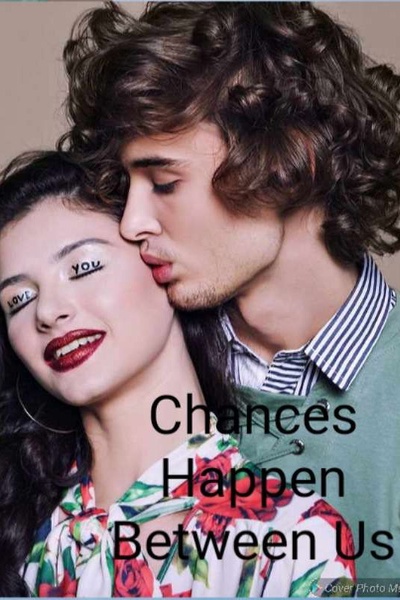 Chances Happen Between Us